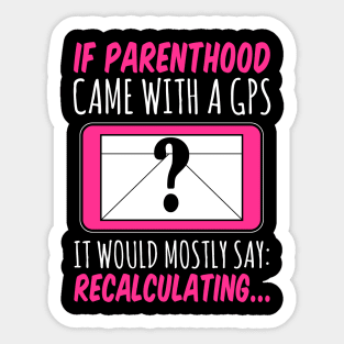 If Parenthood Came With GPS It Would Mostly Say Recalculating Sticker